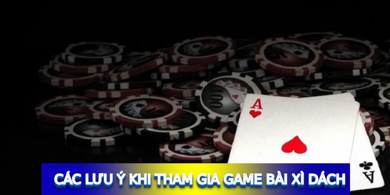 Các lưu ý khi tham gia game bài xì dách