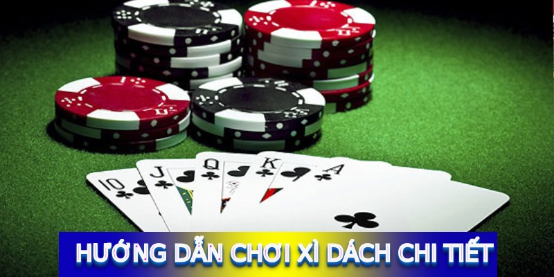 Hướng dẫn chơi xì dách chi tiết