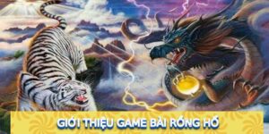 Giới thiệu game bài Rồng Hổ